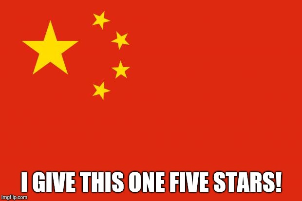 china flag | I GIVE THIS ONE FIVE STARS! | image tagged in china flag | made w/ Imgflip meme maker