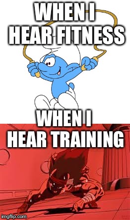 WHEN I HEAR FITNESS; WHEN I HEAR TRAINING | image tagged in fitness,training,dbz,smurfs | made w/ Imgflip meme maker