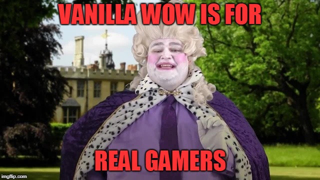 VANILLA WOW IS FOR; REAL GAMERS | made w/ Imgflip meme maker