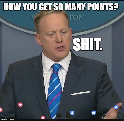 Well then... shit. | HOW YOU GET SO MANY POINTS? SHIT. | image tagged in shit,the meme stops here,kevin spicer,the spice girl wanna haver,meme me up scotty | made w/ Imgflip meme maker
