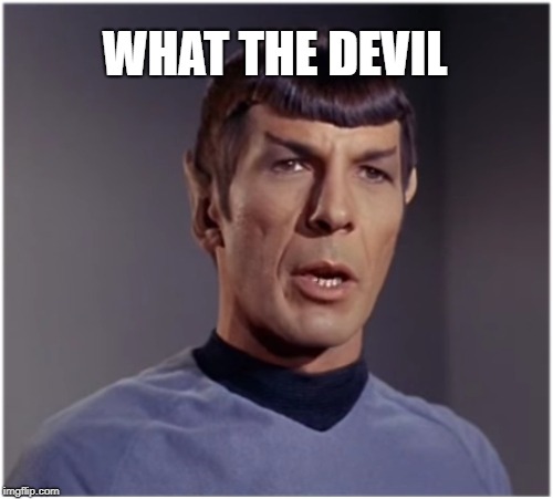 spock speaks | WHAT THE DEVIL | image tagged in spock speaks | made w/ Imgflip meme maker