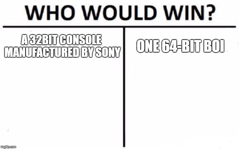 Who Would Win? | A 32BIT CONSOLE MANUFACTURED BY SONY; ONE 64-BIT BOI | image tagged in memes,who would win | made w/ Imgflip meme maker