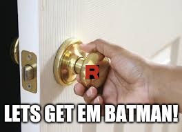 Doorknob | LETS GET EM BATMAN! | image tagged in doorknob | made w/ Imgflip meme maker