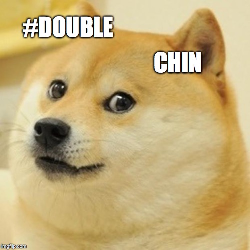 Doge | #DOUBLE; CHIN | image tagged in memes,doge | made w/ Imgflip meme maker