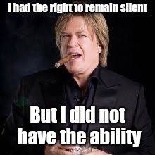 Ron White Drunken Wisdom | I had the right to remain silent; But I did not have the ability | image tagged in ron white,drunk,comedy,memes | made w/ Imgflip meme maker