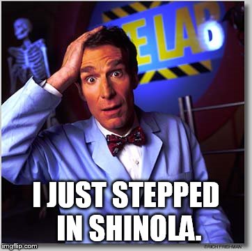 Bill Nye The Science Guy Meme | I JUST STEPPED IN SHINOLA. | image tagged in memes,bill nye the science guy | made w/ Imgflip meme maker