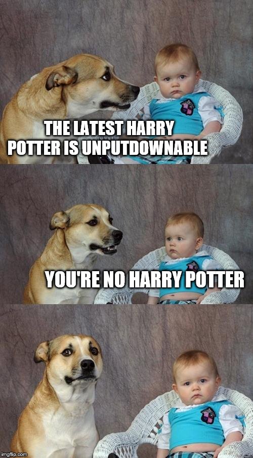 Truth hurts baby. | THE LATEST HARRY POTTER IS UNPUTDOWNABLE; YOU'RE NO HARRY POTTER | image tagged in memes,dad joke dog | made w/ Imgflip meme maker