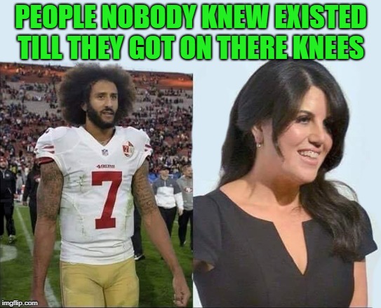 taking a knee

 |  PEOPLE NOBODY KNEW EXISTED TILL THEY GOT ON THERE KNEES | image tagged in monica lewinsky,kaepernick | made w/ Imgflip meme maker