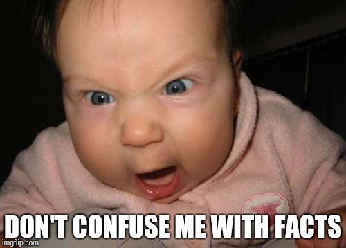 Evil Baby Meme | DON'T CONFUSE ME WITH FACTS | image tagged in memes,evil baby | made w/ Imgflip meme maker