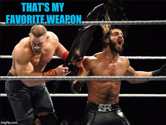 wwe chair | THAT'S MY FAVORITE WEAPON | image tagged in wwe chair | made w/ Imgflip meme maker