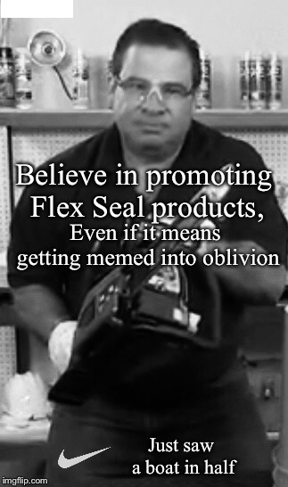 I woke up this morning and thought this was the funniest meme idea ever. | Believe in promoting Flex Seal products, Even if it means getting memed into oblivion; Just saw a boat in half | image tagged in memes,phil swift,nike | made w/ Imgflip meme maker