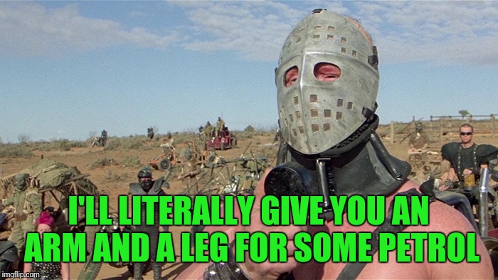 Humungus Mad Max Road Warrior | I'LL LITERALLY GIVE YOU AN ARM AND A LEG FOR SOME PETROL | image tagged in humungus mad max road warrior | made w/ Imgflip meme maker