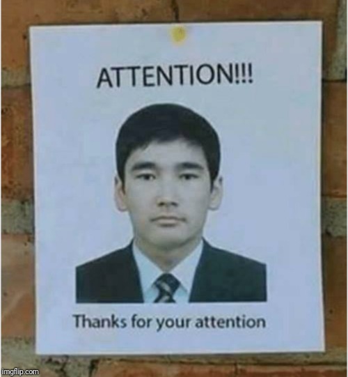 Your attention is appreciated | image tagged in attention,random guy,thanks,memes,ilikepie314159265358979 | made w/ Imgflip meme maker