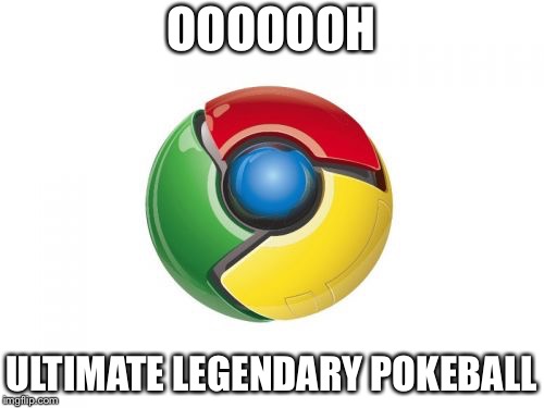 Google Chrome Meme |  OOOOOOH; ULTIMATE LEGENDARY POKEBALL | image tagged in memes,google chrome | made w/ Imgflip meme maker