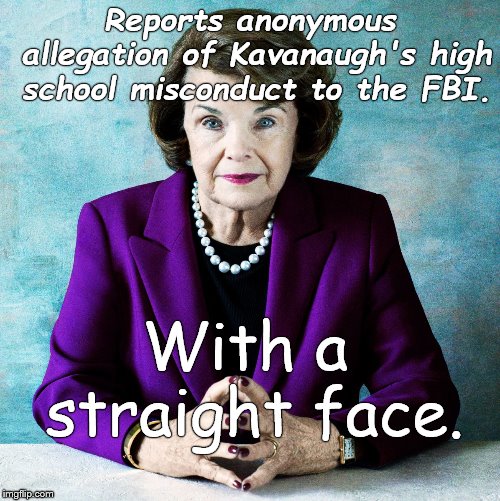 Reportedly can also prove Kavanaugh once returned a library book late but is holding back unless she needs a coup degras.  | Reports anonymous allegation of Kavanaugh's high school misconduct to the FBI. With a straight face. | image tagged in dianne feinstein,re-elect dianne feinstein,watch a us senator become a punchline,seriously,shame on you,douglie | made w/ Imgflip meme maker