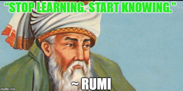 Rumi Hat | “STOP LEARNING. START KNOWING.”; ~ RUMI | image tagged in rumi hat | made w/ Imgflip meme maker