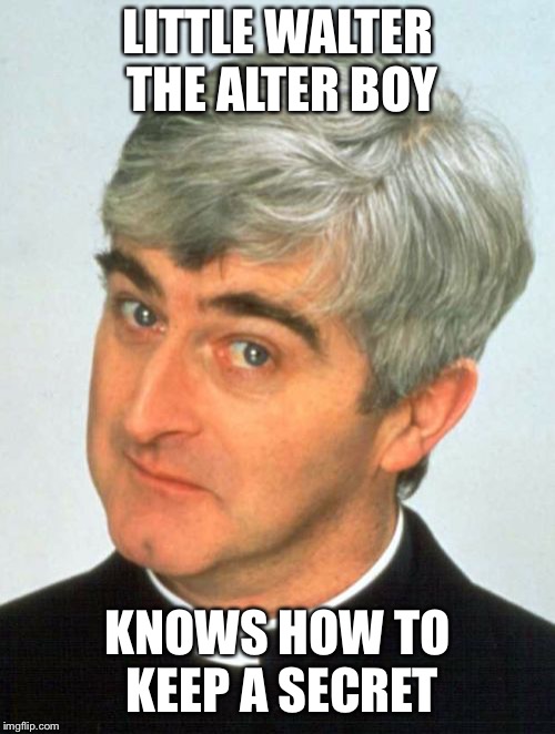 Father Ted | LITTLE WALTER THE ALTER BOY; KNOWS HOW TO KEEP A SECRET | image tagged in memes,father ted | made w/ Imgflip meme maker