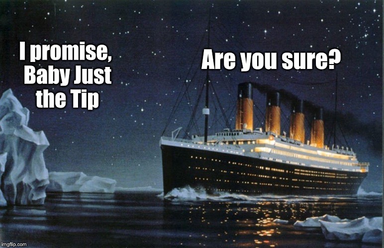 Prom Night | Are you sure? I promise, Baby
Just the Tip | image tagged in titanic sinking | made w/ Imgflip meme maker
