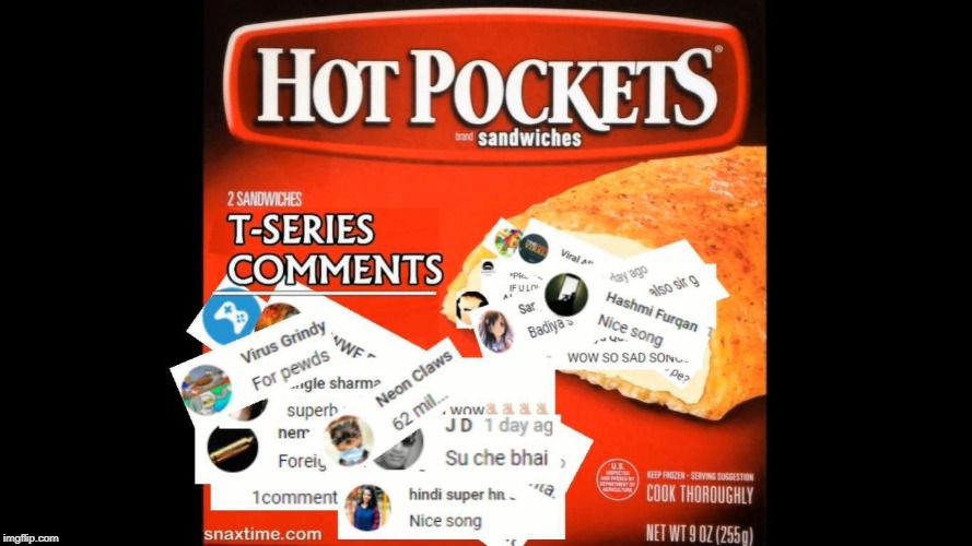 Hot Pockets - T-Series Comments | image tagged in hot pockets - t-series comments,hot pockets memes,hot pockets,t-series,pewdiepie,funny memes | made w/ Imgflip meme maker