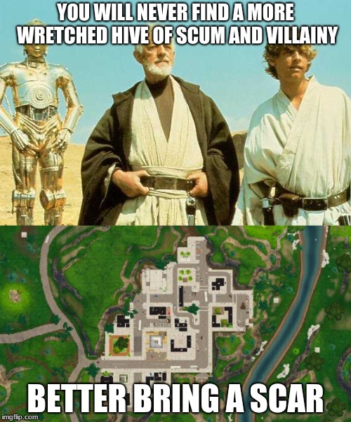 Tilted Towers in a nutshell | YOU WILL NEVER FIND A MORE WRETCHED HIVE OF SCUM AND VILLAINY; BETTER BRING A SCAR | image tagged in fortnite | made w/ Imgflip meme maker