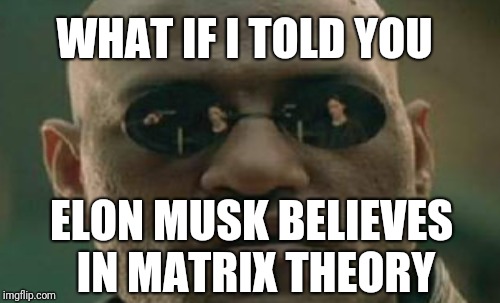 WHAT IF I TOLD YOU ELON MUSK BELIEVES IN MATRIX THEORY | made w/ Imgflip meme maker