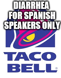Taco Hell employee refuses to serve English speaking customers | DIARRHEA FOR SPANISH SPEAKERS ONLY | image tagged in taco bell,taco hell,english,spanish | made w/ Imgflip meme maker