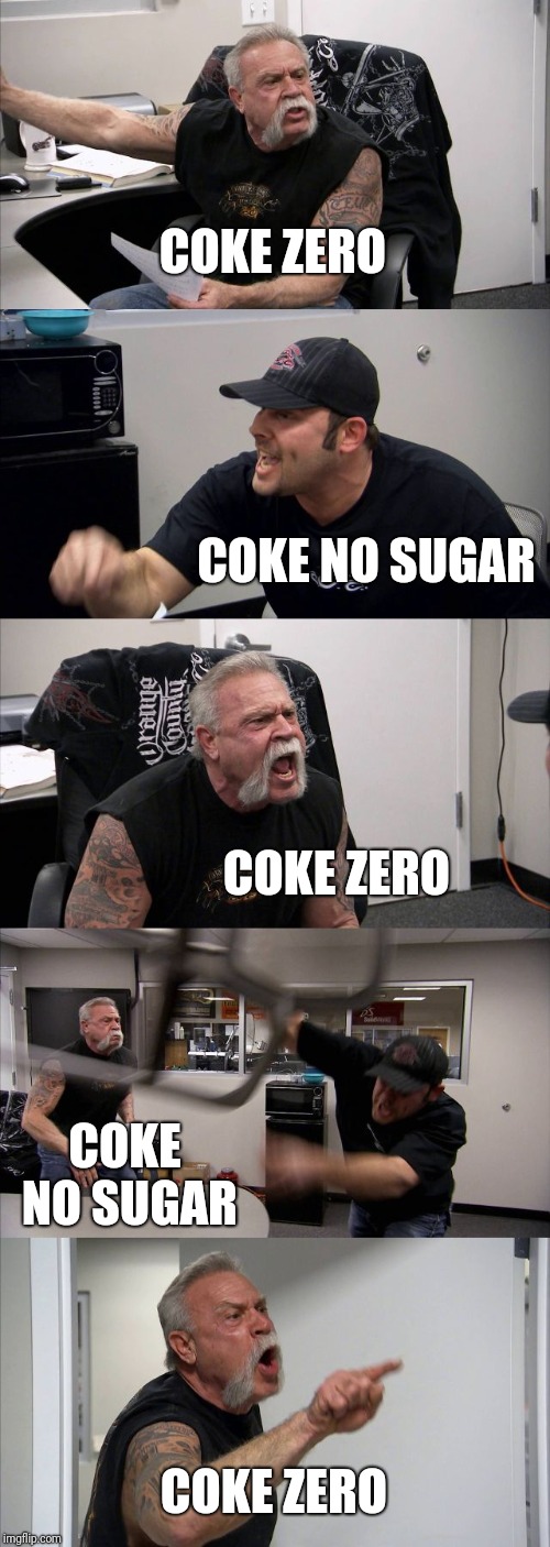 American Chopper Argument Meme | COKE ZERO; COKE NO SUGAR; COKE ZERO; COKE NO SUGAR; COKE ZERO | image tagged in memes,american chopper argument | made w/ Imgflip meme maker