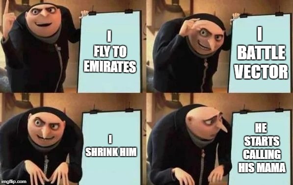 Gru's Plan Meme | I FLY TO EMIRATES; I BATTLE VECTOR; I SHRINK HIM; HE STARTS CALLING HIS MAMA | image tagged in gru's plan | made w/ Imgflip meme maker