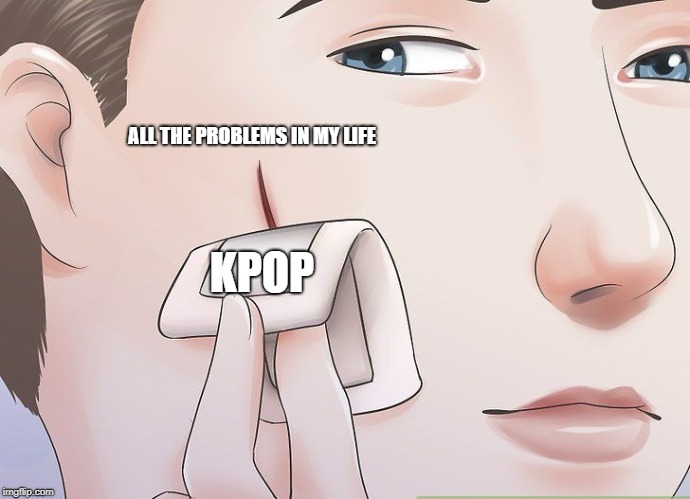 Applying Band Aid | ALL THE PROBLEMS IN MY LIFE; KPOP | image tagged in applying band aid | made w/ Imgflip meme maker
