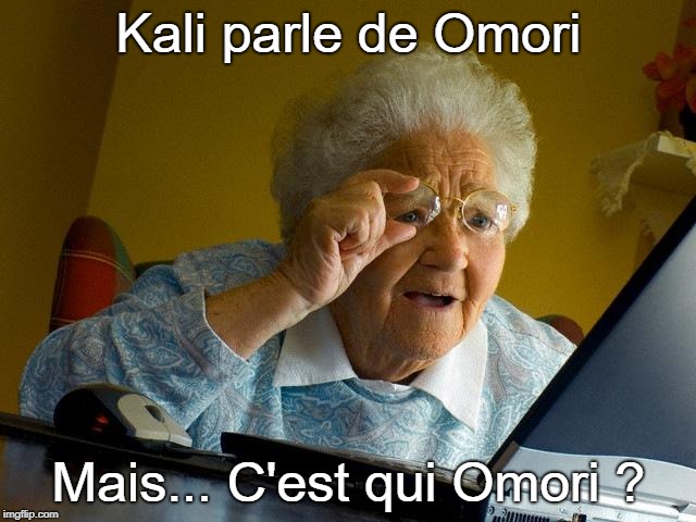 Grandma Finds The Internet Meme | Kali parle de Omori; Mais... C'est qui Omori ? | image tagged in memes,grandma finds the internet | made w/ Imgflip meme maker
