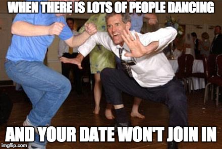 Homecoming Dance | WHEN THERE IS LOTS OF PEOPLE DANCING; AND YOUR DATE WON'T JOIN IN | image tagged in funny dancing | made w/ Imgflip meme maker
