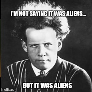 I'M NOT SAYING IT WAS ALIENS... BUT IT WAS ALIENS | made w/ Imgflip meme maker