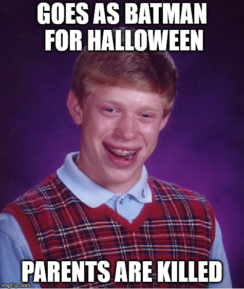 Since Halloween Is Kinda Around The Corner | GOES AS BATMAN FOR HALLOWEEN; PARENTS ARE KILLED | image tagged in memes,bad luck brian | made w/ Imgflip meme maker