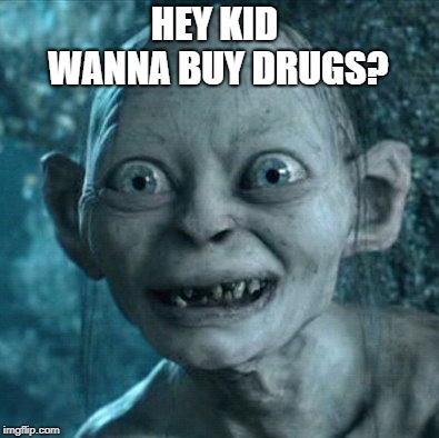 Gollum Meme | HEY KID WANNA BUY DRUGS? | image tagged in memes,gollum | made w/ Imgflip meme maker