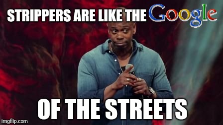 STRIPPERS ARE LIKE THE; OF THE STREETS | image tagged in dave chappelle | made w/ Imgflip meme maker