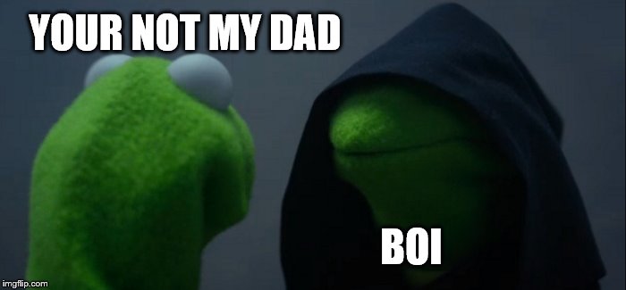 Evil Kermit | YOUR NOT MY DAD; BOI | image tagged in memes,evil kermit | made w/ Imgflip meme maker