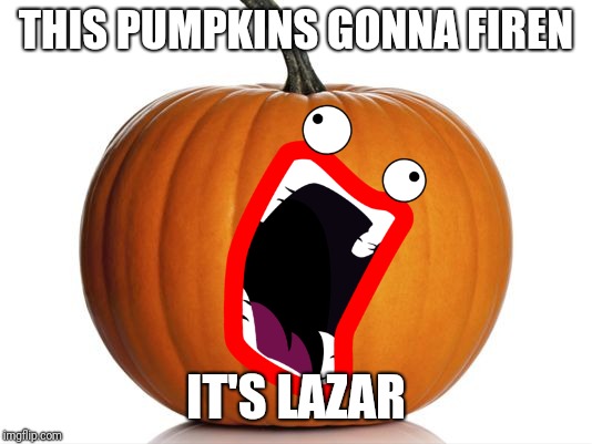 pumpkin | THIS PUMPKINS GONNA FIREN; IT'S LAZAR | image tagged in pumpkin,shoop da woop,halloween,lazer collection,memes | made w/ Imgflip meme maker