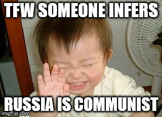 Asian Baby Laughing | TFW SOMEONE INFERS; RUSSIA IS COMMUNIST | image tagged in asian baby laughing | made w/ Imgflip meme maker