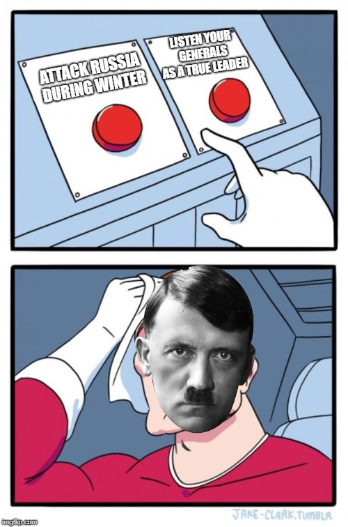 Two Buttons Meme | LISTEN YOUR GENERALS AS A TRUE LEADER; ATTACK RUSSIA DURING WINTER | image tagged in memes,two buttons | made w/ Imgflip meme maker