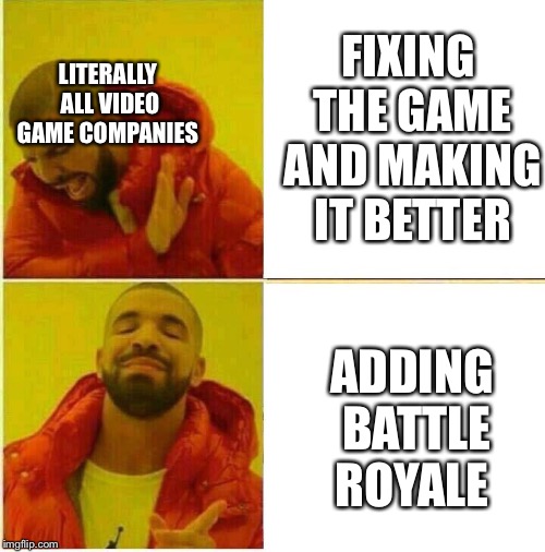 Drake Hotline approves | FIXING THE GAME AND MAKING IT BETTER; LITERALLY ALL VIDEO GAME COMPANIES; ADDING BATTLE ROYALE | image tagged in drake hotline approves | made w/ Imgflip meme maker