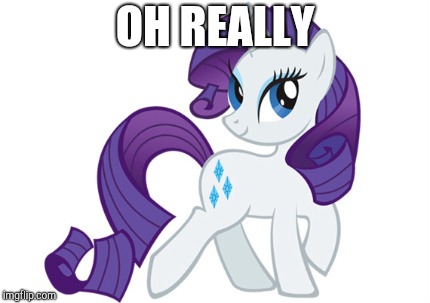 Rarity Meme | OH REALLY | image tagged in memes,rarity | made w/ Imgflip meme maker