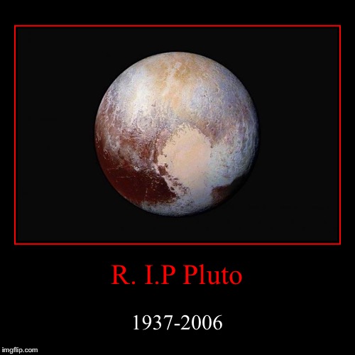 R. I.P Pluto | image tagged in funny,demotivationals,pluto,rip,planet | made w/ Imgflip demotivational maker