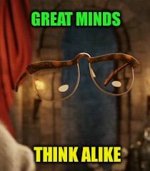 GREAT MINDS THINK ALIKE | made w/ Imgflip meme maker