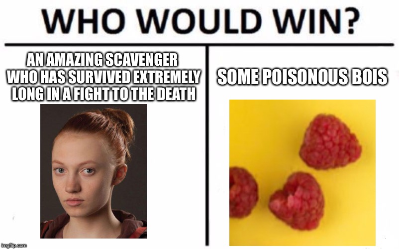 Who Would Win? Meme | AN AMAZING SCAVENGER WHO HAS SURVIVED EXTREMELY LONG IN A FIGHT TO THE DEATH; SOME POISONOUS BOIS | image tagged in memes,who would win,hunger games | made w/ Imgflip meme maker