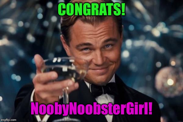 Leonardo Dicaprio Cheers Meme | CONGRATS! NoobyNoobsterGirl! | image tagged in memes,leonardo dicaprio cheers | made w/ Imgflip meme maker