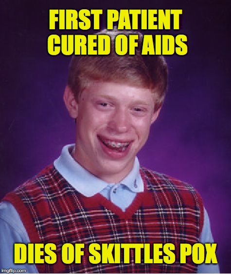 Taste the rainbow at your own risk. | FIRST PATIENT CURED OF AIDS; DIES OF SKITTLES POX | image tagged in memes,bad luck brian,skittles pox | made w/ Imgflip meme maker