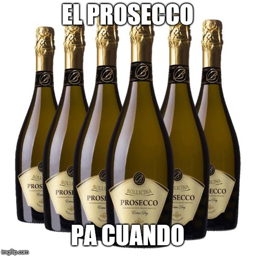 EL PROSECCO; PA CUANDO | made w/ Imgflip meme maker