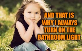 AND THAT IS WHY I ALWAYS TURN ON THE BATHROOM LIGHT | made w/ Imgflip meme maker