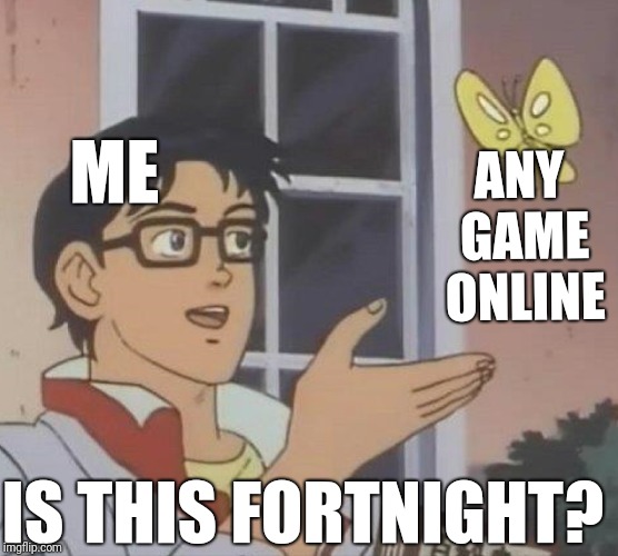 Is This A Pigeon Meme | ME ANY GAME ONLINE IS THIS FORTNIGHT? | image tagged in memes,is this a pigeon | made w/ Imgflip meme maker