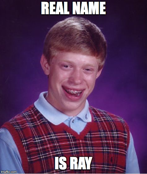 Bad Luck Brian Meme | REAL NAME IS RAY | image tagged in memes,bad luck brian | made w/ Imgflip meme maker